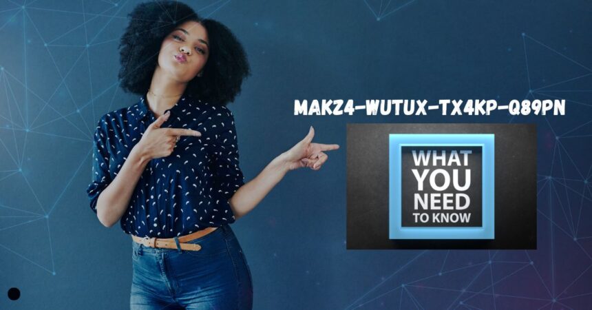 Everything You Need to Know About makz4-wutux-tx4kp-q89pn